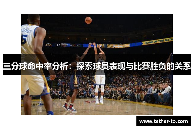 三分球命中率分析：探索球员表现与比赛胜负的关系