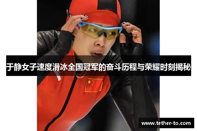 于静女子速度滑冰全国冠军的奋斗历程与荣耀时刻揭秘