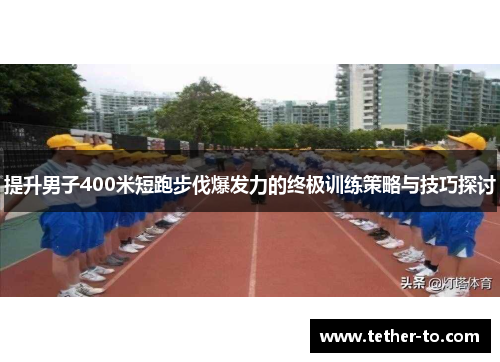 提升男子400米短跑步伐爆发力的终极训练策略与技巧探讨