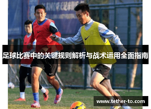 足球比赛中的关键规则解析与战术运用全面指南