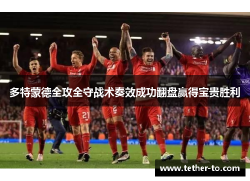 多特蒙德全攻全守战术奏效成功翻盘赢得宝贵胜利